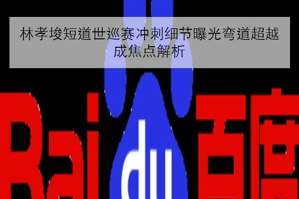 林孝埈短道世巡赛冲刺细节曝光弯道超越成焦点解析