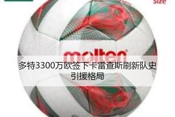 多特3300万欧签下卡雷查斯刷新队史引援格局