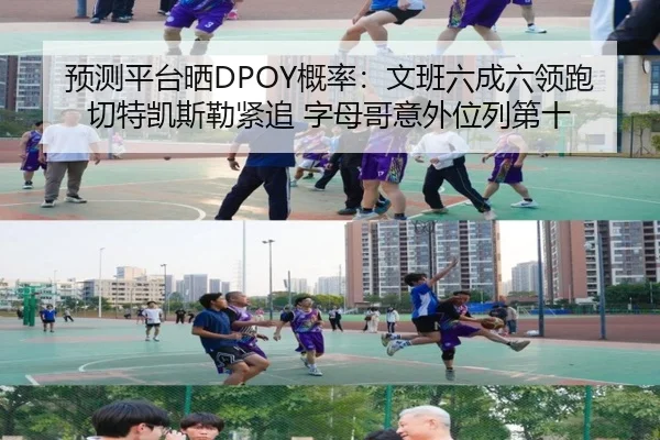 预测平台晒DPOY概率：文班六成六领跑 切特凯斯勒紧追 字母哥意外位列第十